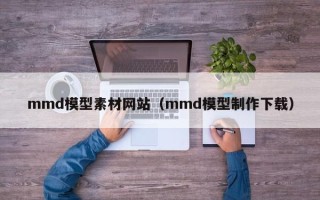郯城mmd模型素材网站（mmd模型制作下载）