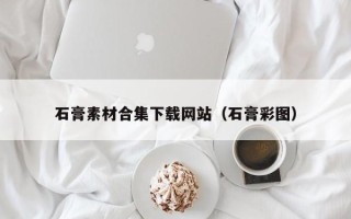 郯城石膏素材合集下载网站（石膏彩图）
