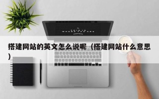 郯城搭建网站的英文怎么说呢（搭建网站什么意思）